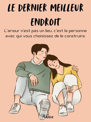 cover image of Le dernier meilleur endroit-- L'amour n'est pas un lieu, c'est la personne avec qui vous choisissez de le construire.